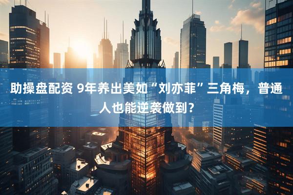 助操盘配资 9年养出美如“刘亦菲”三角梅，普通人也能逆袭做到？