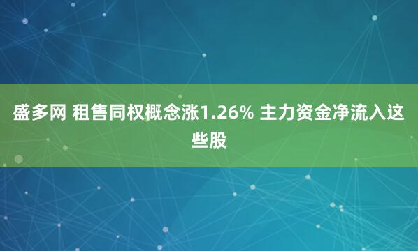 盛多网 租售同权概念涨1.26% 主力资金净流入这些股
