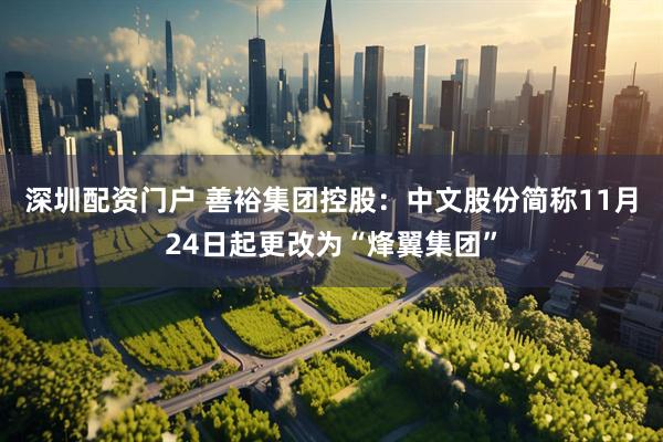深圳配资门户 善裕集团控股：中文股份简称11月24日起更改为“烽翼集团”