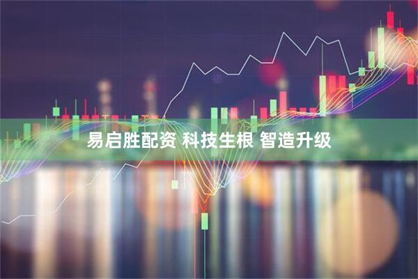易启胜配资 科技生根 智造升级